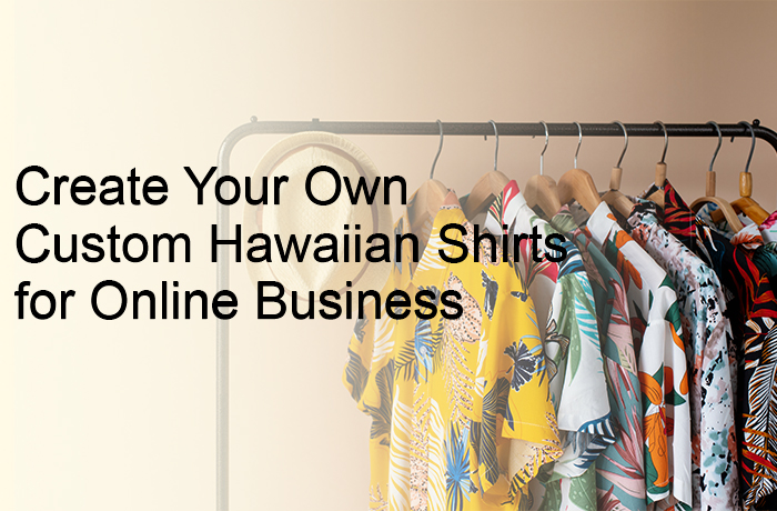 Create Your Own Custom Hawaiian Shirts for Online Business