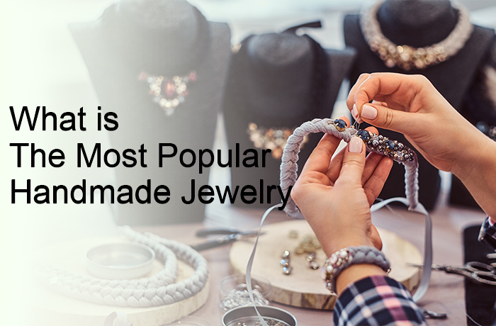 What is The Most Popular Handmade Jewelry